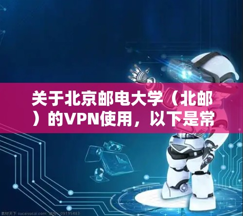 关于北京邮电大学（北邮）的VPN使用，以下是常见问题的解答和指南