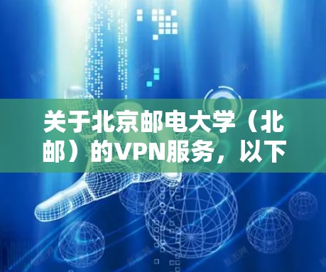 关于北京邮电大学（北邮）的VPN服务，以下是相关信息和使用建议