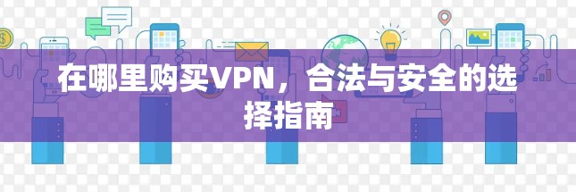 在哪里购买VPN,合法与安全的选择指南