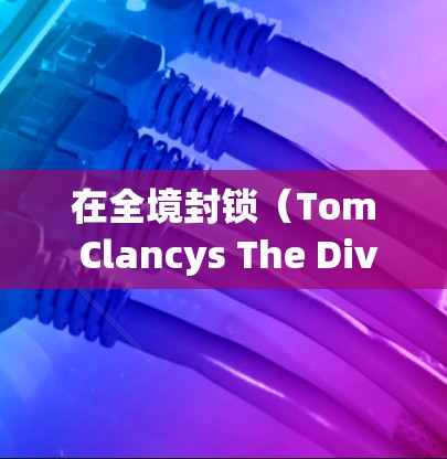 在全境封锁（Tom Clancys The Division）中使用VPN可能会涉及以下几个方面的考虑，具体取决于你的需求（降低延迟、规避区域限制、隐私保护等）