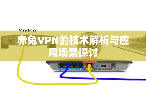 赤兔VPN的技术解析与应用场景探讨